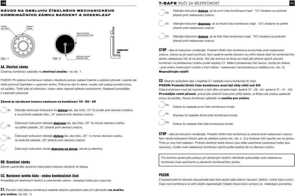 Otáčejte kotoučem doleva, až se třetí číslo kombinace (např. 30 ) dostane na podruhé přesně proti nastavovací značce. Obr. 1 Obr. 2 AA.