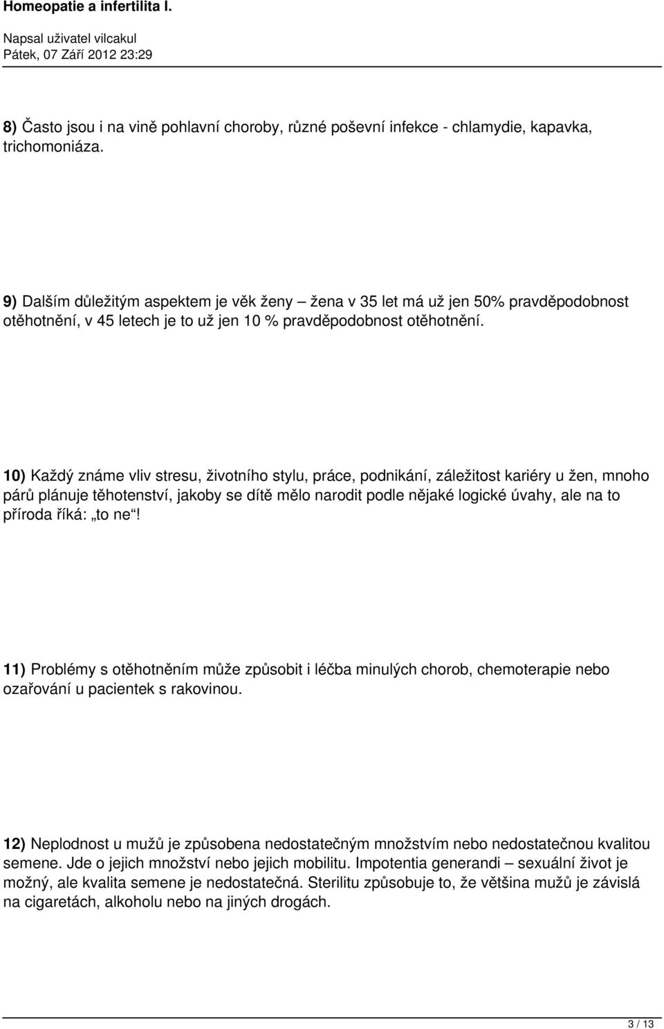 10) Každý známe vliv stresu, životního stylu, práce, podnikání, záležitost kariéry u žen, mnoho párů plánuje těhotenství, jakoby se dítě mělo narodit podle nějaké logické úvahy, ale na to příroda