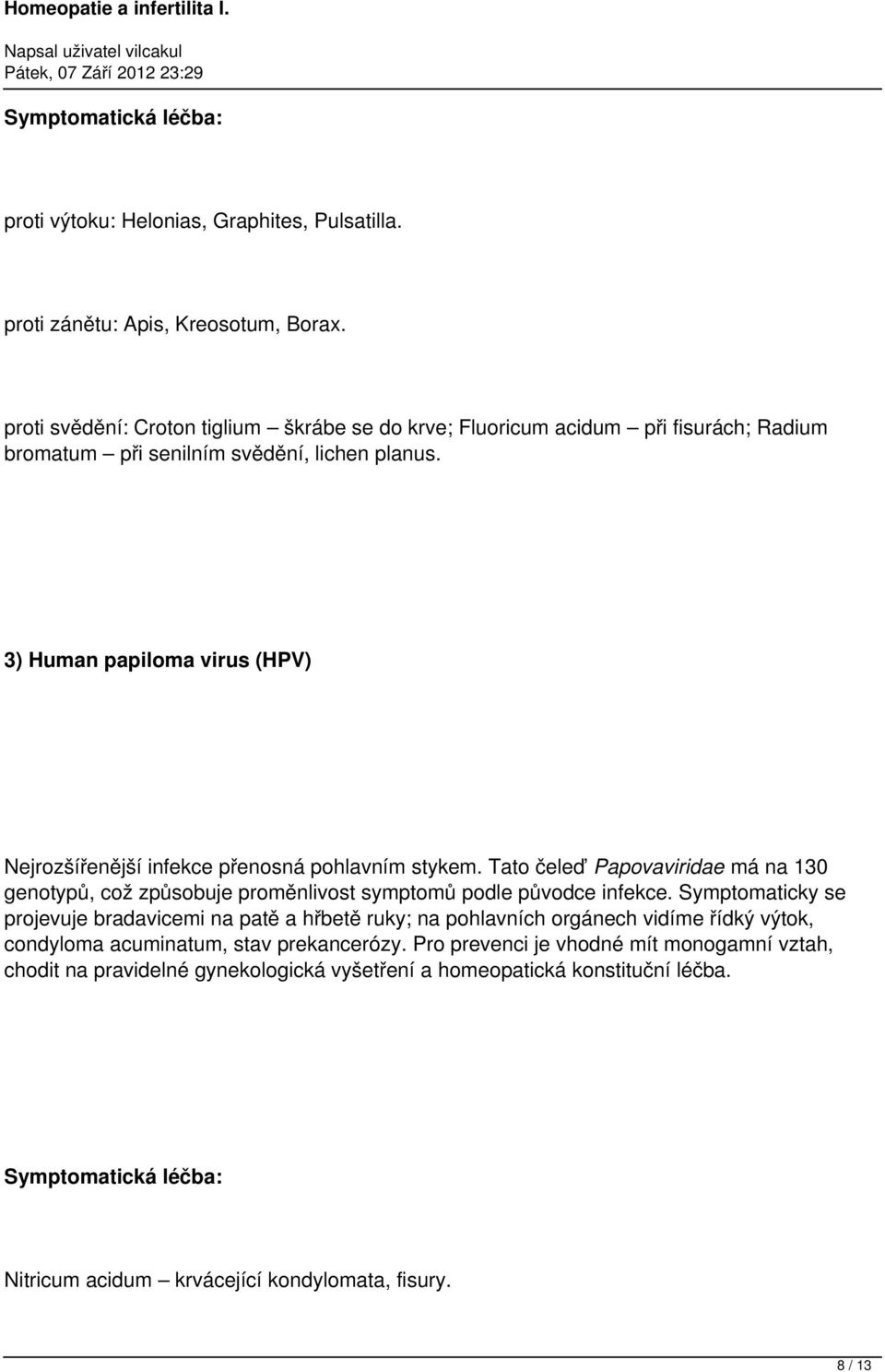 3) Human papiloma virus (HPV) Nejrozšířenější infekce přenosná pohlavním stykem. Tato čeleď Papovaviridae má na 130 genotypů, což způsobuje proměnlivost symptomů podle původce infekce.