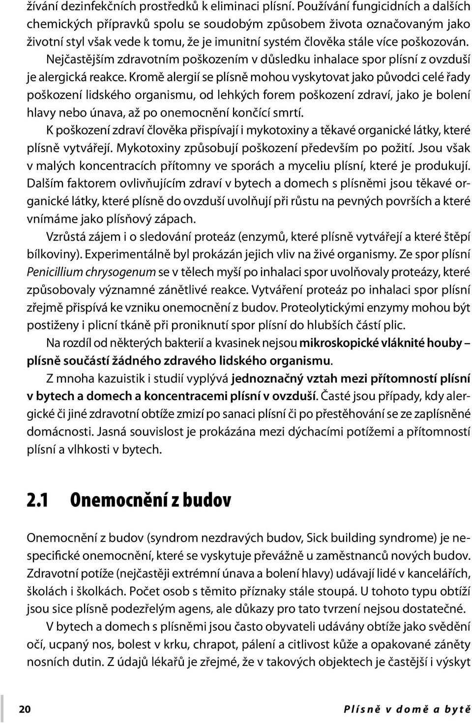 Nejčastějším zdravotním poškozením v důsledku inhalace spor plísní z ovzduší je alergická reakce.