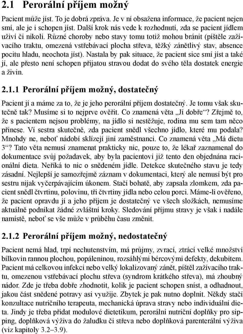 Různé choroby nebo stavy tomu totiž mohou bránit ( píštěle zažívacího traktu, omezená vstřebávací plocha střeva, těžký zánětlivý stav, absence pocitu hladu, neochota jíst).
