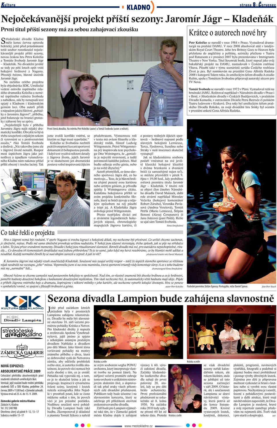 Umlecké vedení oslovilo úspšného mladého dramatika Koleka a nemén úspšného režiséra Svobodu s nabídkou, zda by nenapsali text spjatý s Kladnem i kladenským geniem loci.
