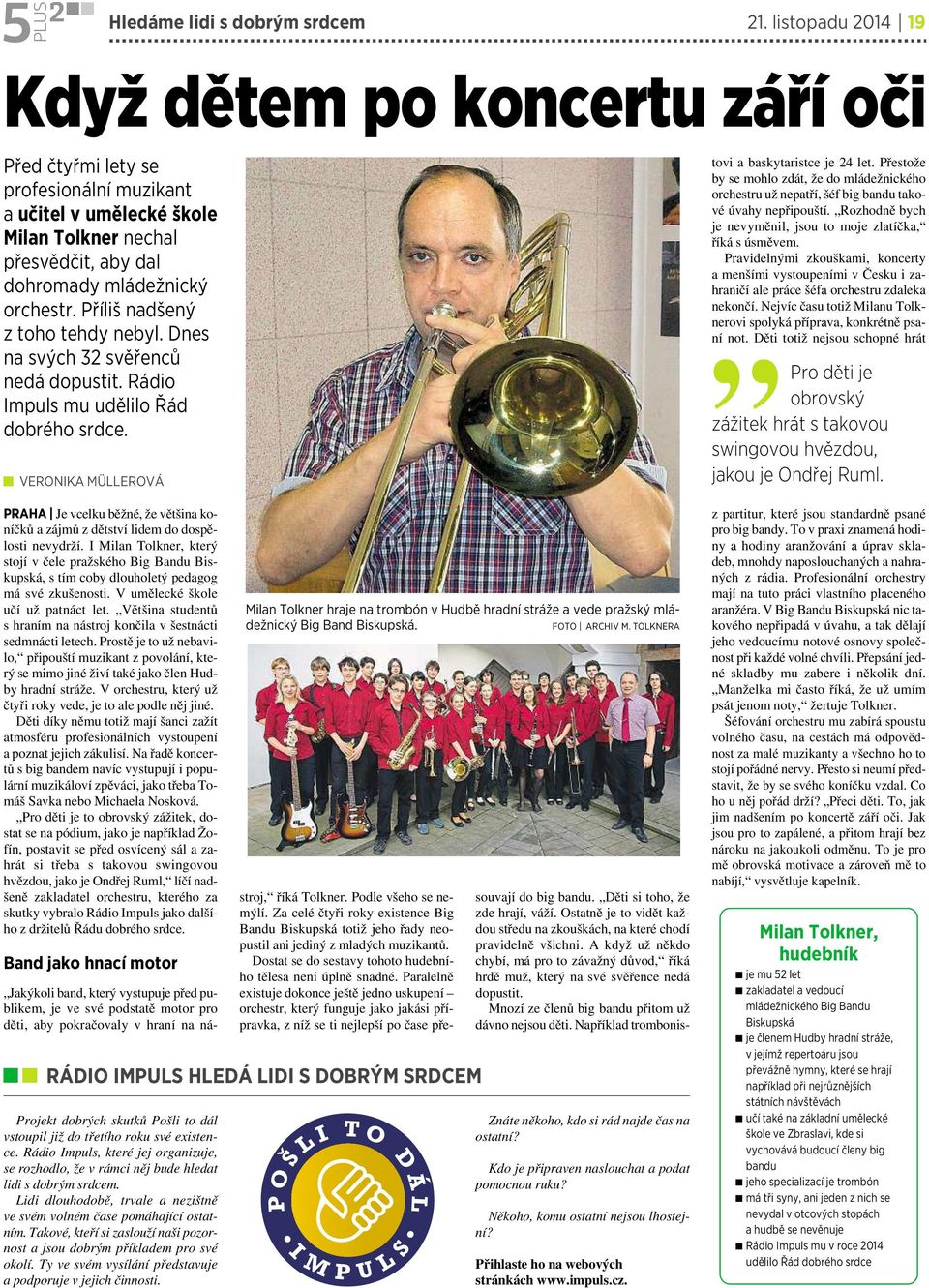 Příliš nadšený ztoho tehdy nebyl. Dnes na svých 3 svěřenců nedá dopustit. Rádio Impuls mu udělilo Řád dobrého srdce.