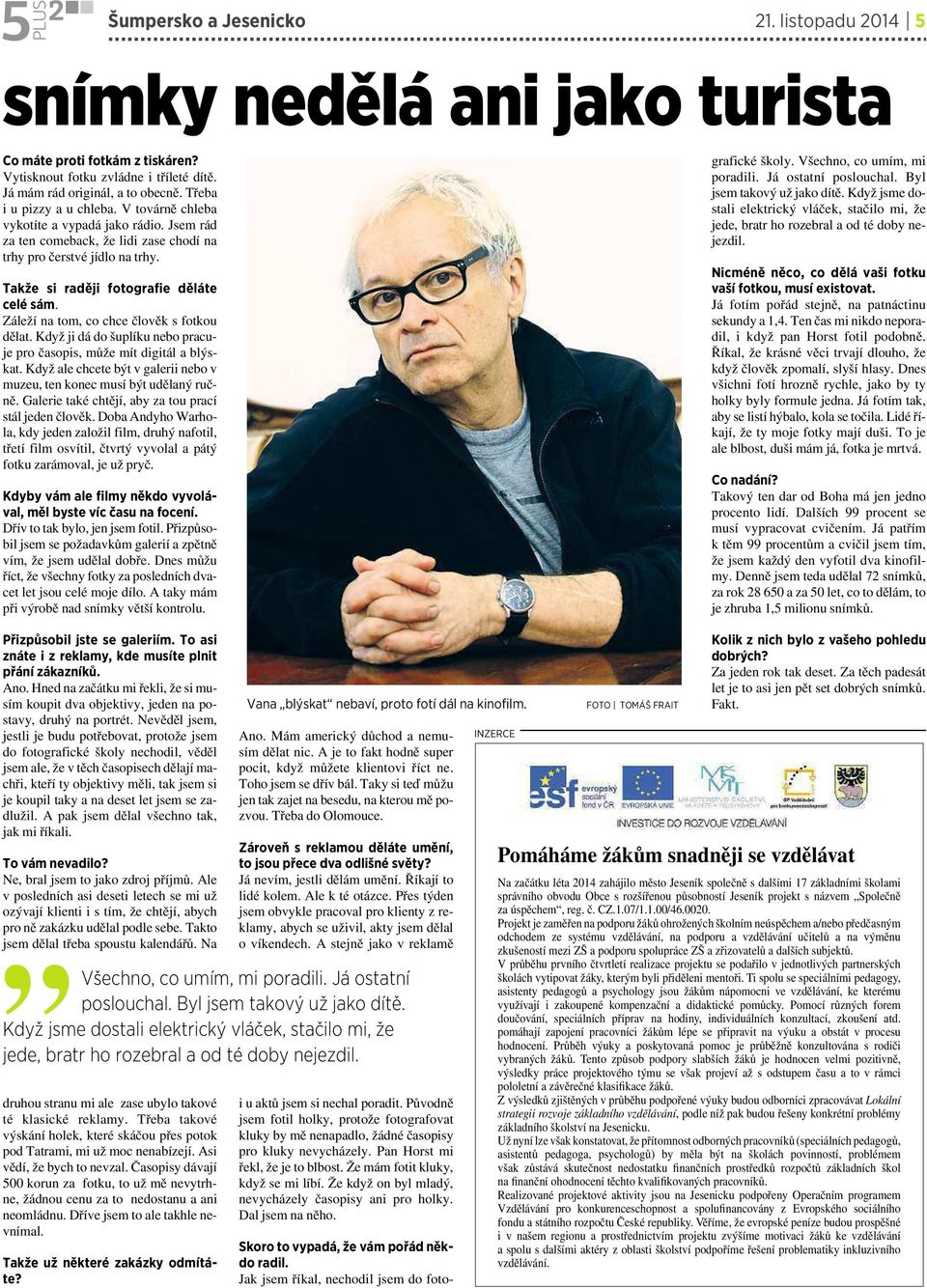 Záleží natom, co chce člověk sfotkou dělat. Když ji dá do šuplíku nebo pracuje pro časopis, může mít digitál ablýskat. Když ale chcete být vgalerii nebo v muzeu, ten konec musí být udělaný ručně.