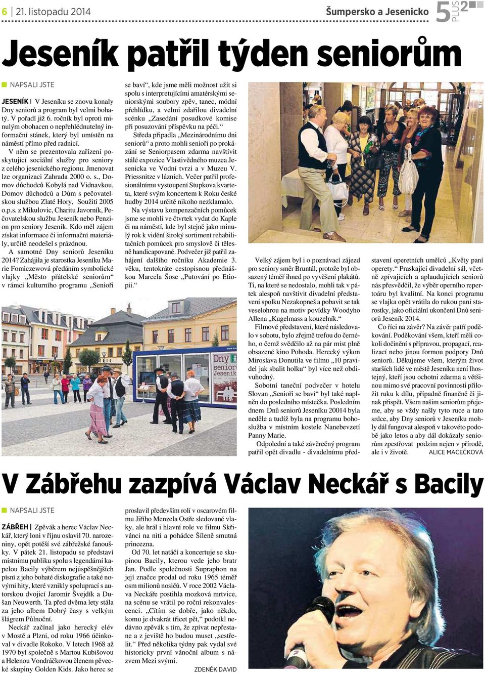 Vněm se prezentovala zařízení poskytující sociální služby pro seniory zcelého jesenického regionu. Jmenovat lze organizaci Zahrada 000 o. s., Domov důchodců Kobylá nad Vidnavkou, Domov důchodců adům spečovatelskou službou Zlaté Hory, Soužití 00 o.