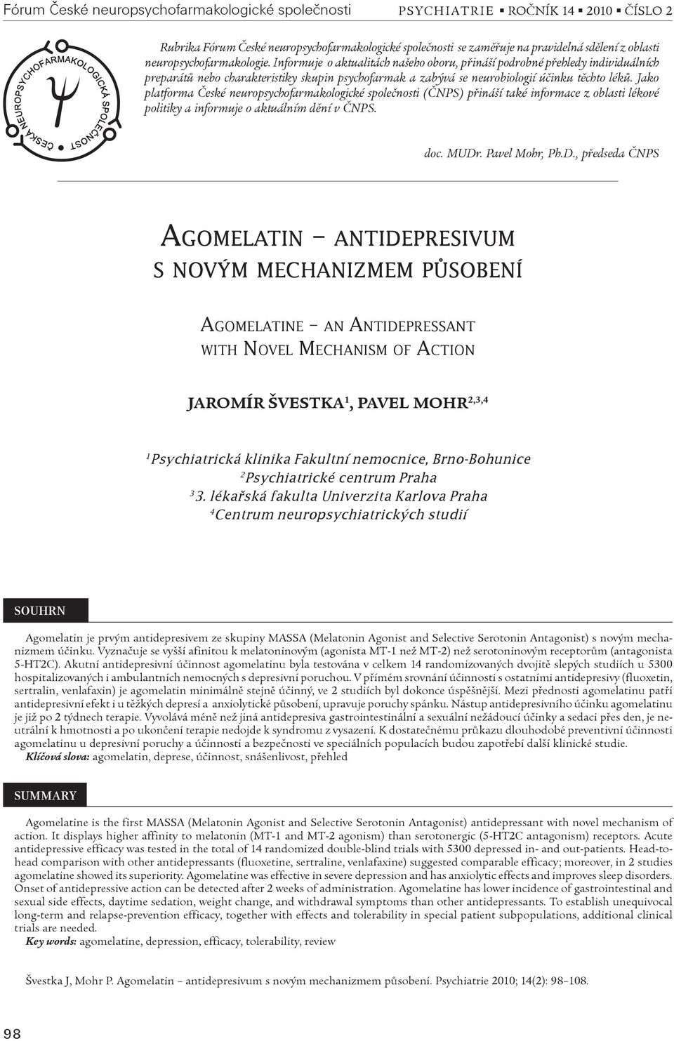 Jako platforma Èeské neuropsychofarmakologické spoleènosti (ÈNPS) pøináší také informace z oblasti lékové politiky a informuje o aktuálním dìní v ÈNPS. doc. MUDr
