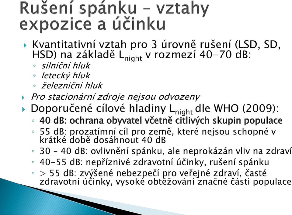 db: prozatímní cíl pro země, které nejsou schopné v krátké době dosáhnout 40 db 30 40 db: ovlivnění spánku, ale neprokázán vliv na zdraví 40-55