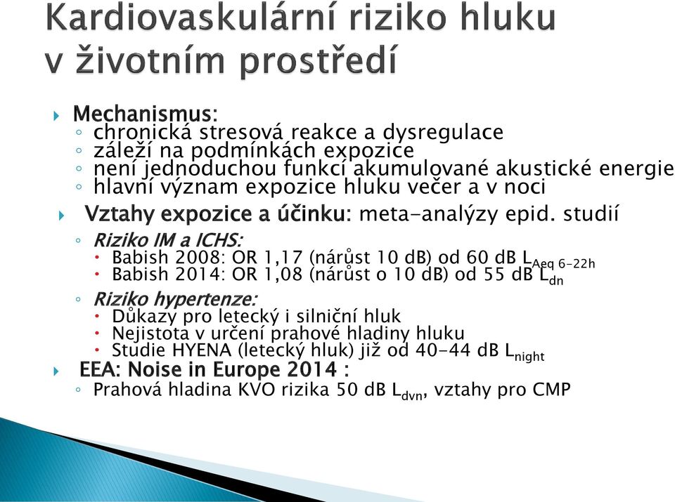 studií Riziko IM a ICHS: Babish 2008: OR 1,17 (nárůst 10 db) od 60 db L Aeq 6-22h Babish 2014: OR 1,08 (nárůst o 10 db) od 55 db L dn Riziko