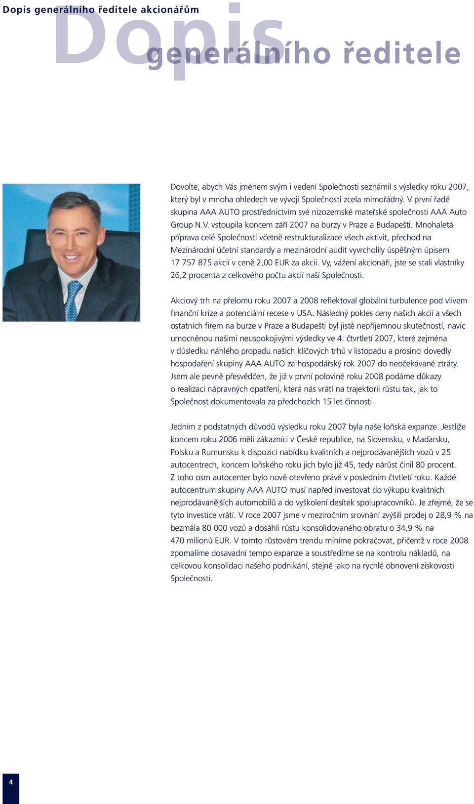 Mnohaletá příprava celé Společnosti včetně restrukturalizace všech aktivit, přechod na Mezinárodní účetní standardy a mezinárodní audit vyvrcholily úspěšným úpisem 17 757 875 akcií v ceně 2,00 EUR za
