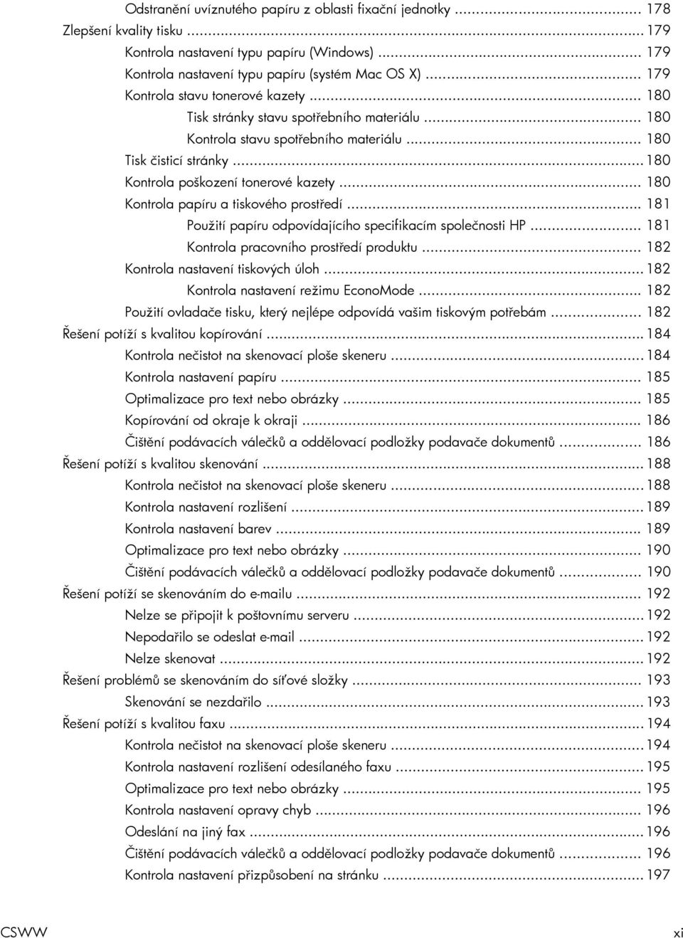 .. 180 Kontrola papíru a tiskového prostředí... 181 Použití papíru odpovídajícího specifikacím společnosti HP... 181 Kontrola pracovního prostředí produktu... 182 Kontrola nastavení tiskových úloh.