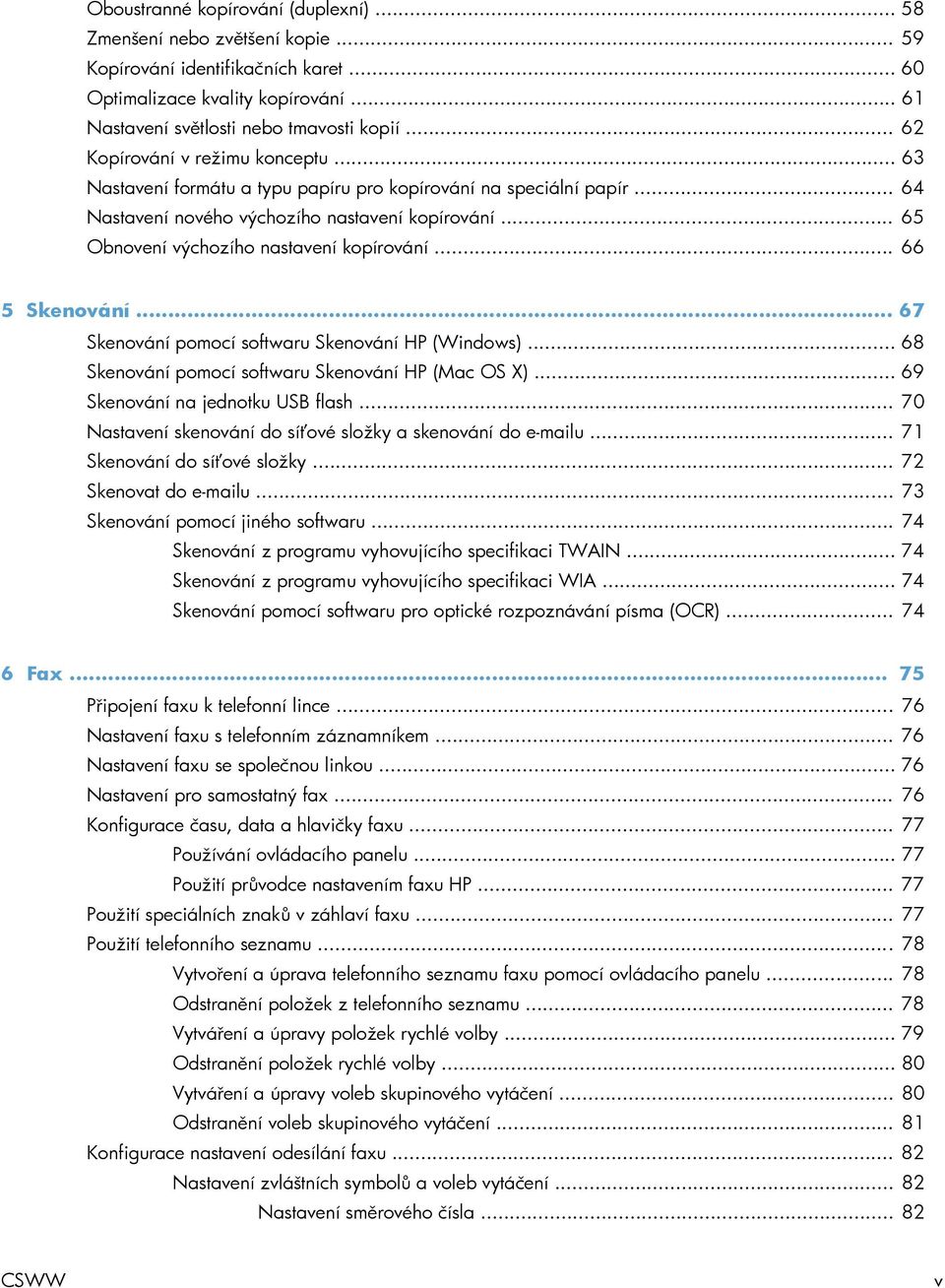 .. 65 Obnovení výchozího nastavení kopírování... 66 5 Skenování... 67 Skenování pomocí softwaru Skenování HP (Windows)... 68 Skenování pomocí softwaru Skenování HP (Mac OS X).