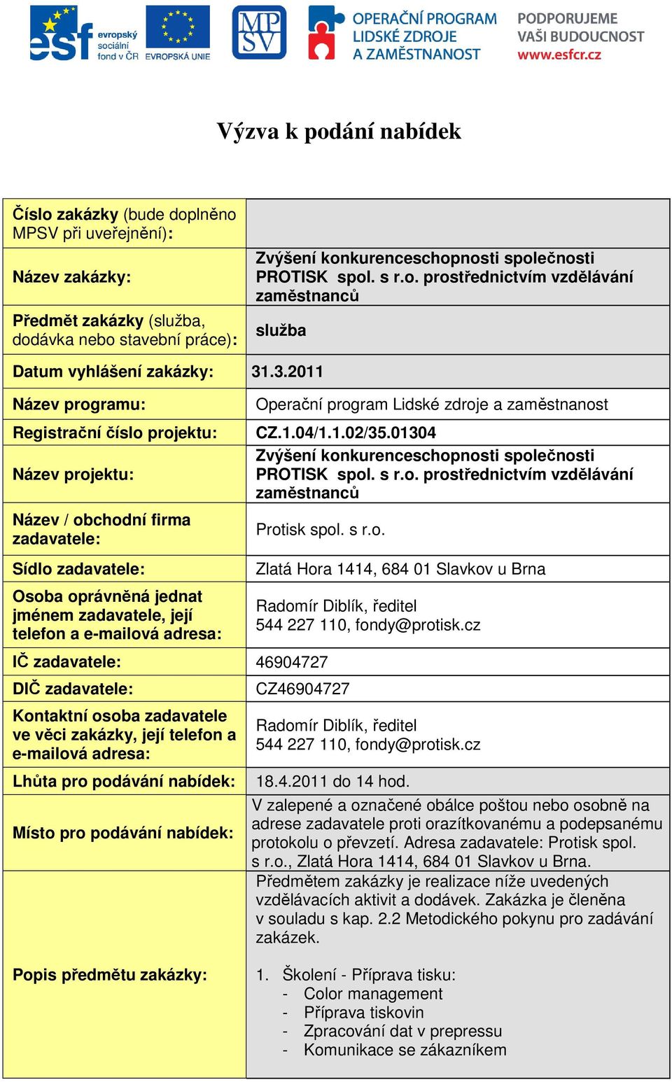 .3.2011 Název programu: Registrační číslo projektu: Název projektu: Název / obchodní firma zadavatele: Sídlo zadavatele: Osoba oprávněná jednat jménem zadavatele, její telefon a e-mailová adresa:
