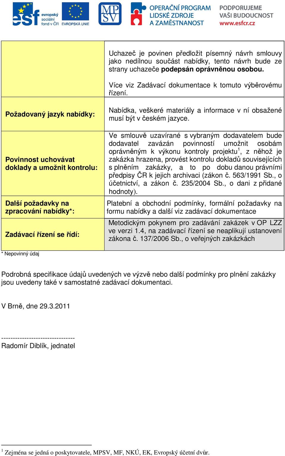Požadovaný jazyk nabídky: Povinnost uchovávat doklady a umožnit kontrolu: Další požadavky na zpracování nabídky*: Zadávací řízení se řídí: Nabídka, veškeré materiály a informace v ní obsažené musí