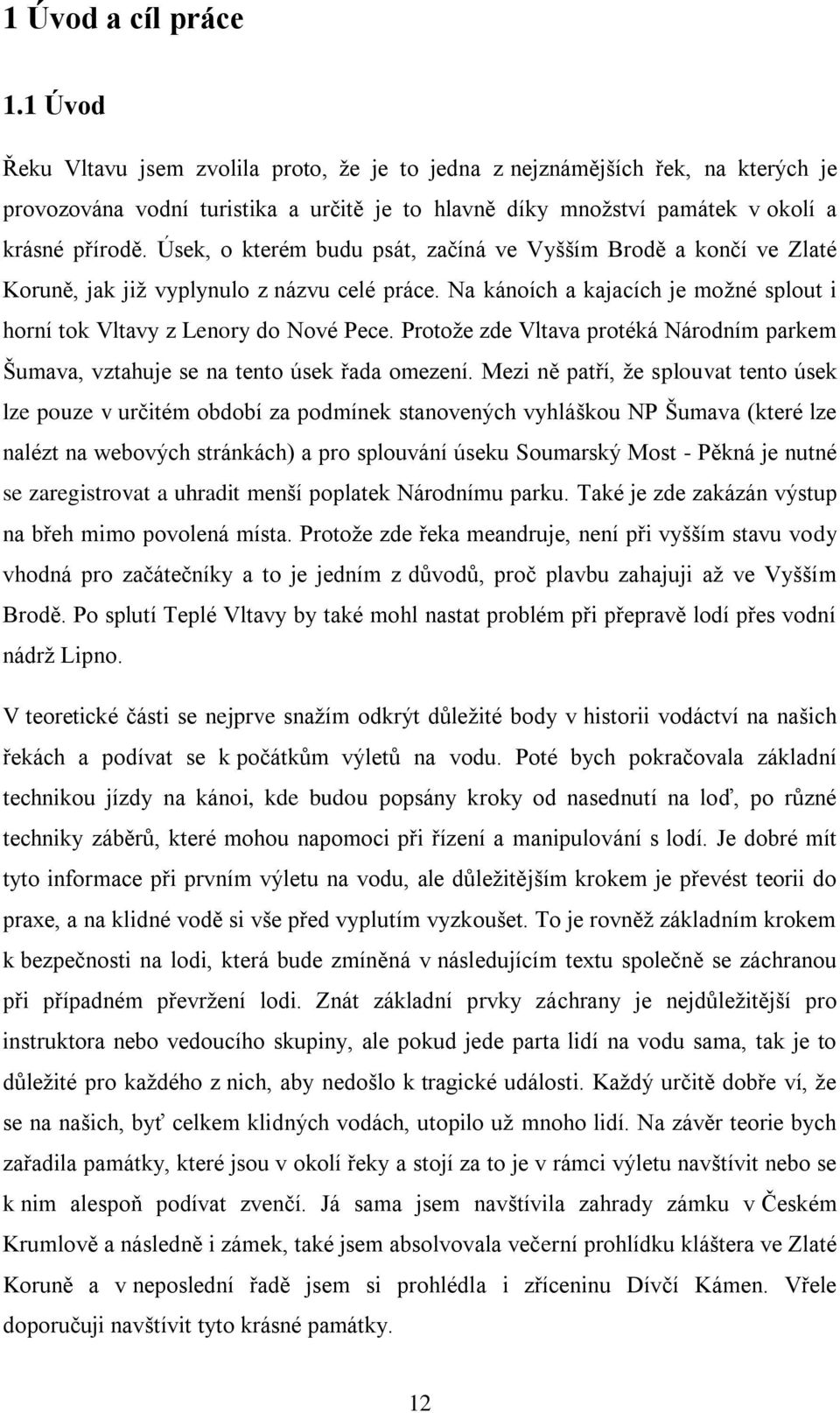 Úsek, o kterém budu psát, začíná ve Vyšším Brodě a končí ve Zlaté Koruně, jak již vyplynulo z názvu celé práce. Na kánoích a kajacích je možné splout i horní tok Vltavy z Lenory do Nové Pece.