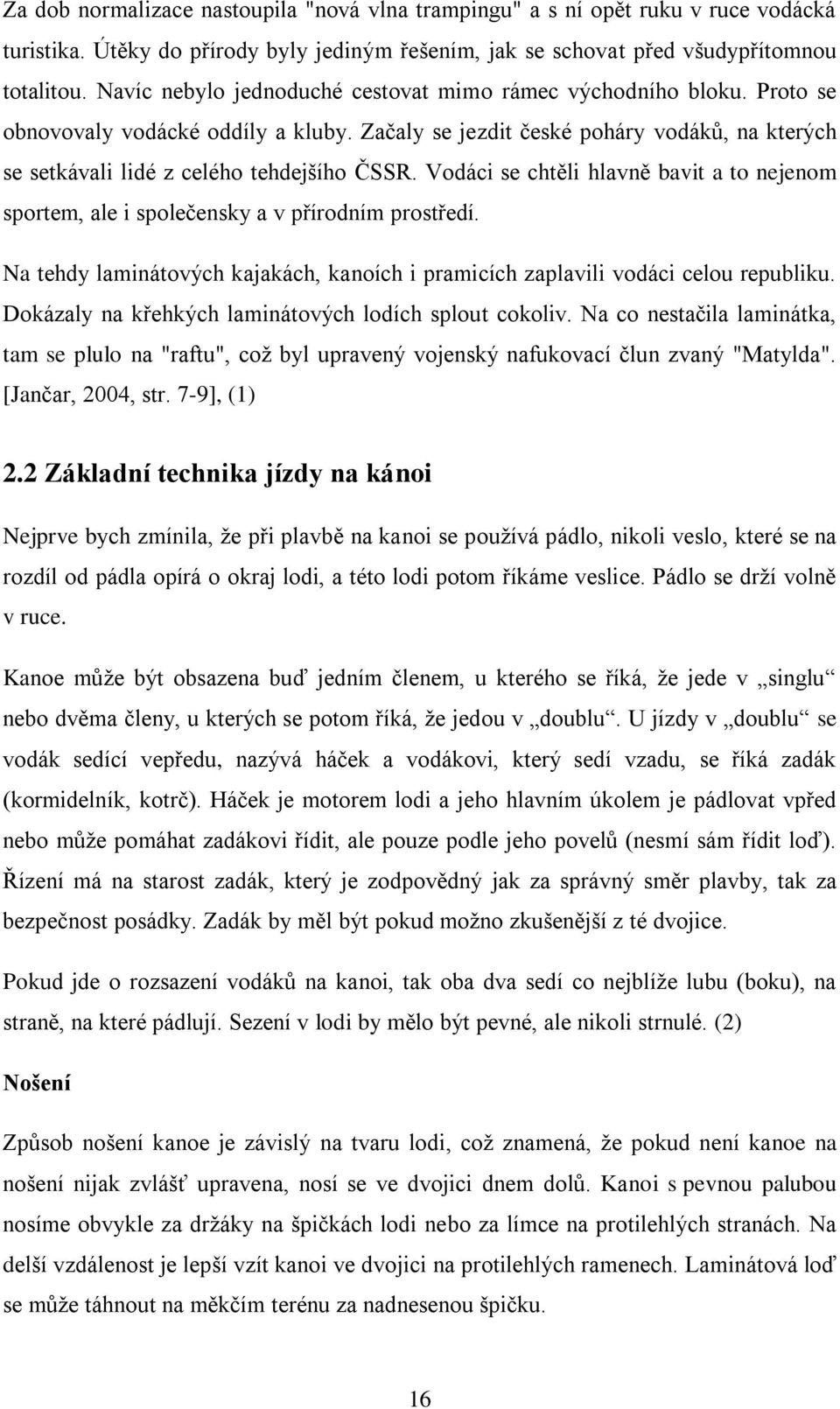 Vodáci se chtěli hlavně bavit a to nejenom sportem, ale i společensky a v přírodním prostředí. Na tehdy laminátových kajakách, kanoích i pramicích zaplavili vodáci celou republiku.