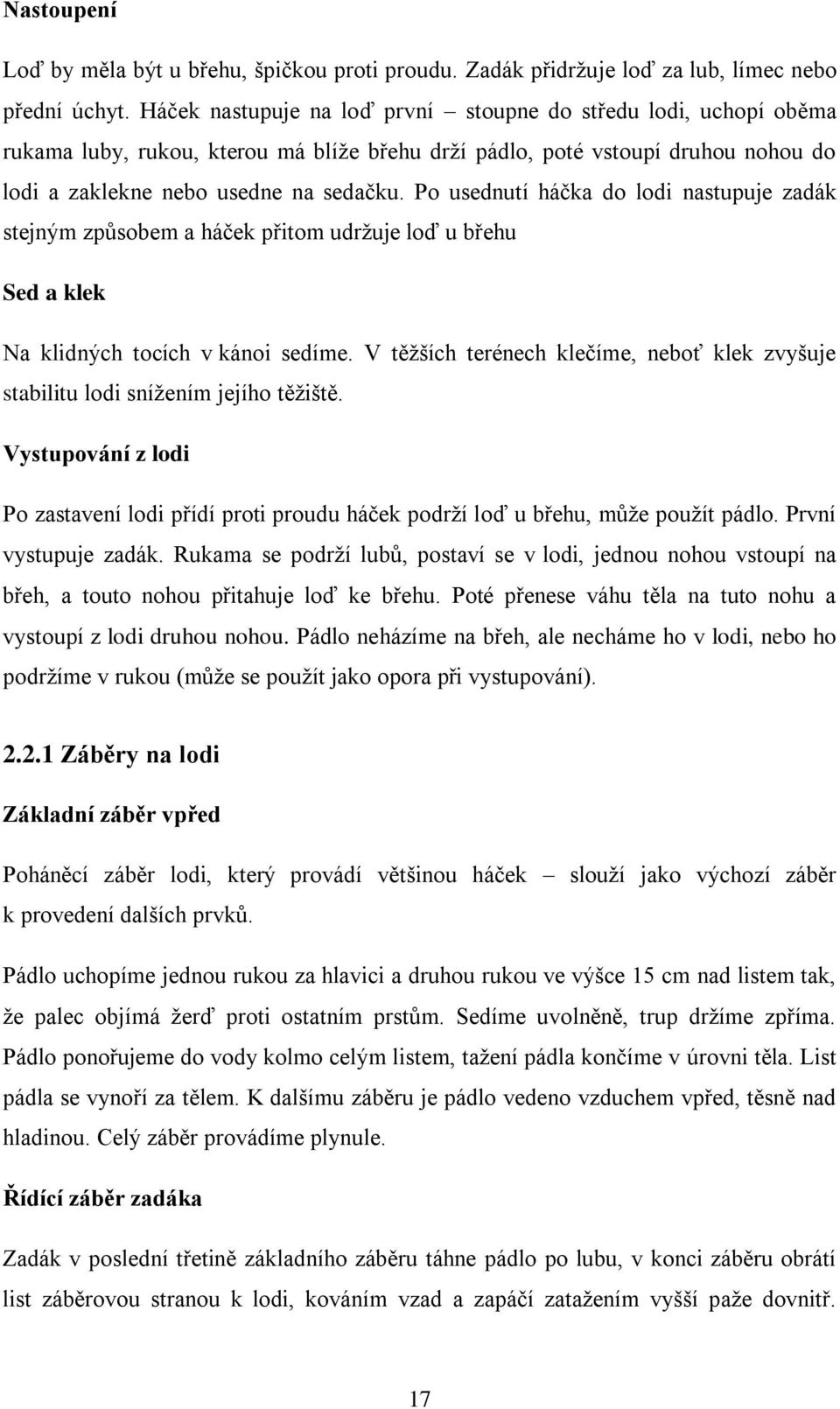 Po usednutí háčka do lodi nastupuje zadák stejným způsobem a háček přitom udržuje loď u břehu Sed a klek Na klidných tocích v kánoi sedíme.