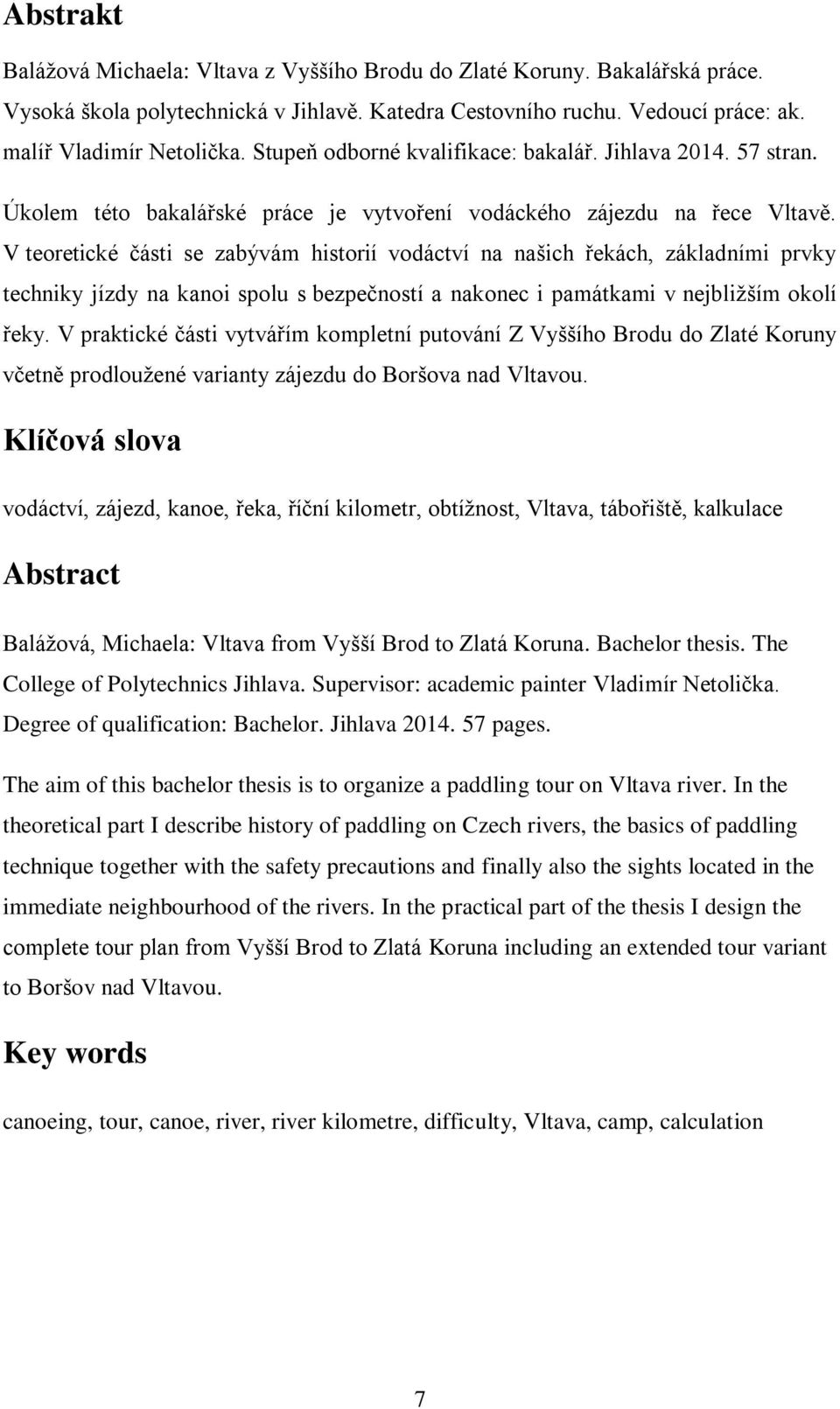 V teoretické části se zabývám historií vodáctví na našich řekách, základními prvky techniky jízdy na kanoi spolu s bezpečností a nakonec i památkami v nejbližším okolí řeky.