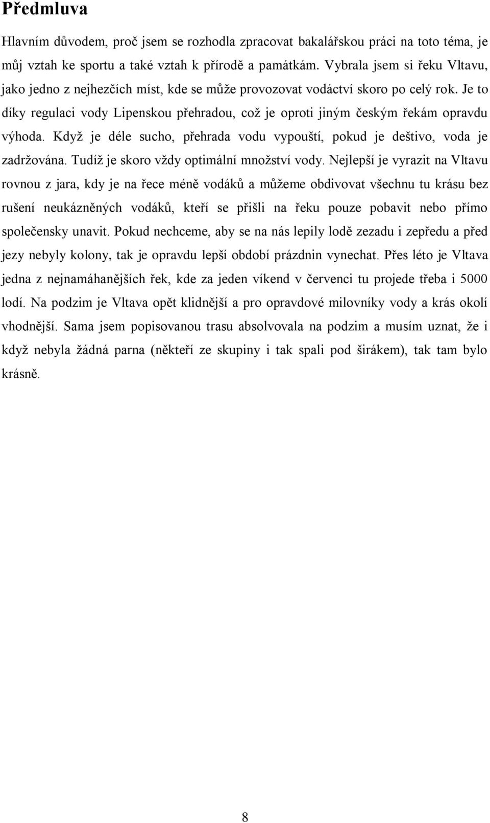 Je to díky regulaci vody Lipenskou přehradou, což je oproti jiným českým řekám opravdu výhoda. Když je déle sucho, přehrada vodu vypouští, pokud je deštivo, voda je zadržována.