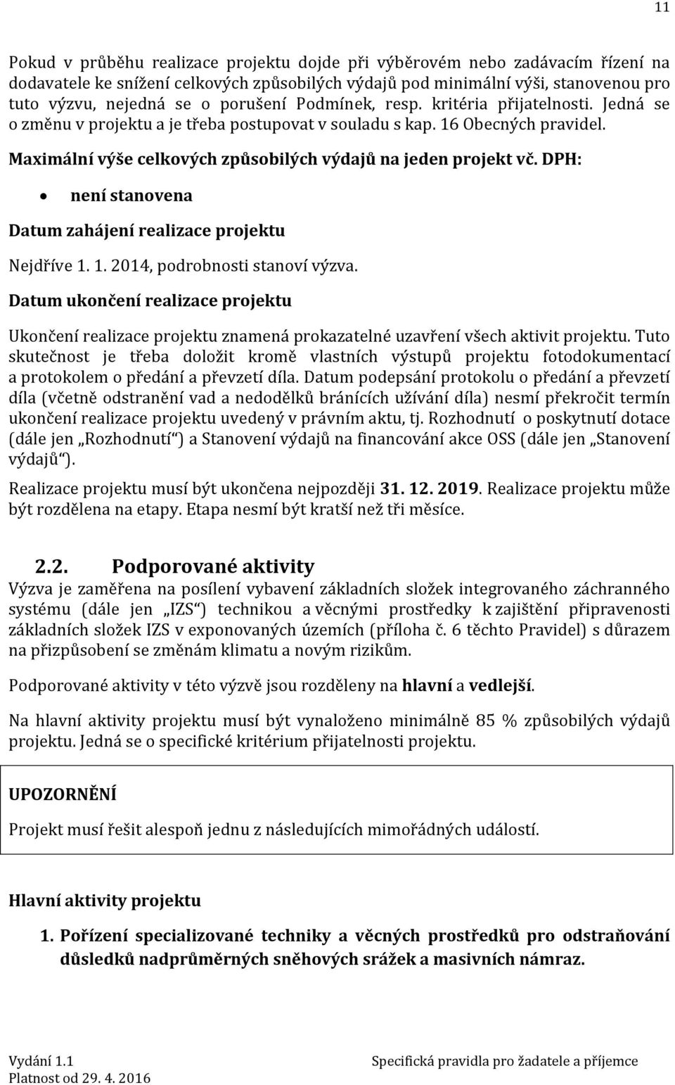 Maximální výše celkových způsobilých výdajů na jeden projekt vč. DPH: není stanovena Datum zahájení realizace projektu Nejdříve 1. 1. 2014, podrobnosti stanoví výzva.