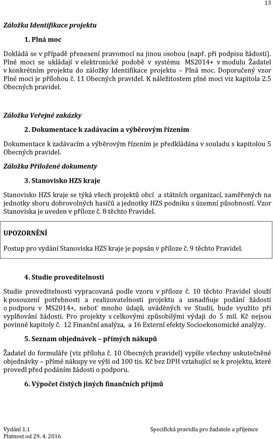 11 Obecných pravidel. K náležitostem plné moci viz kapitola 2.5 Obecných pravidel. Záložka Veřejné zakázky 2.