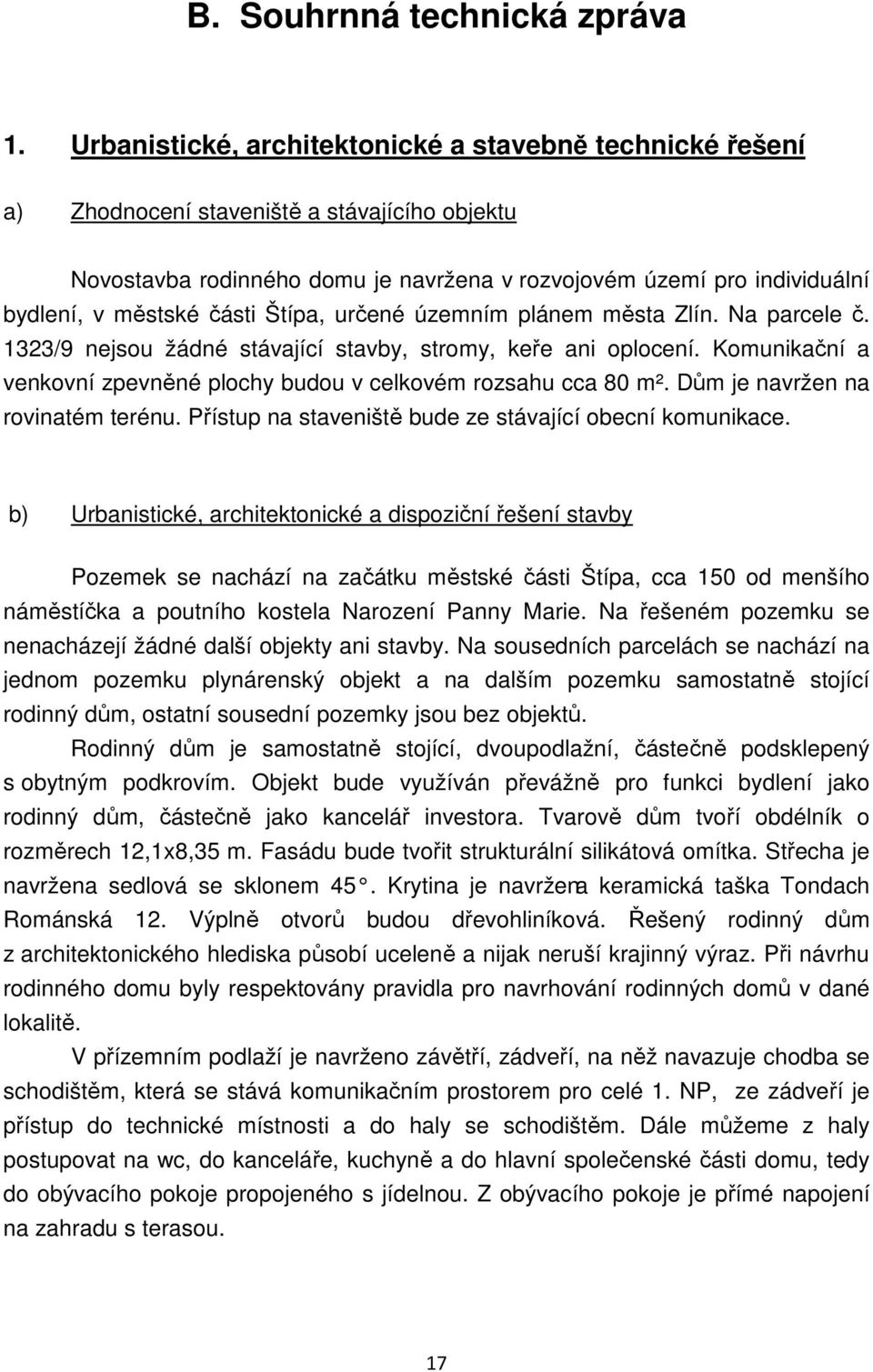 části Štípa, určené územním plánem města Zlín. Na parcele č. 1323/9 nejsou žádné stávající stavby, stromy, keře ani oplocení. Komunikační a venkovní zpevněné plochy budou v celkovém rozsahu cca 80 m².