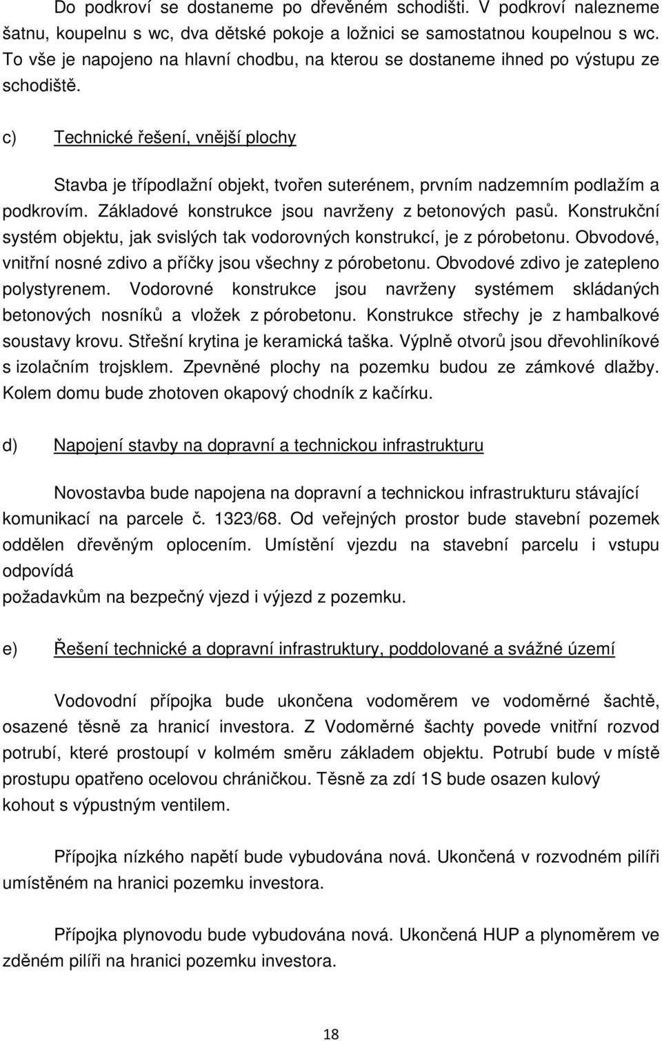 c) Technické řešení, vnější plochy Stavba je třípodlažní objekt, tvořen suterénem, prvním nadzemním podlažím a podkrovím. Základové konstrukce jsou navrženy z betonových pasů.