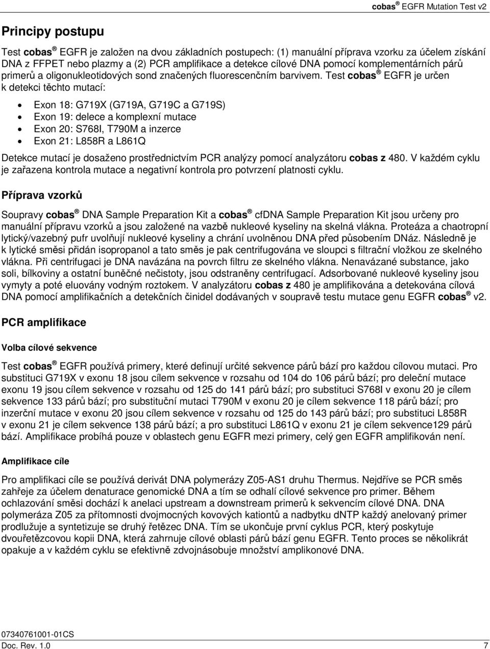 Test cobas EGFR je určen k detekci těchto mutací: Exon 18: G719X (G719A, G719C a G719S) Exon 19: delece a komplexní mutace Exon 20: S768I, T790M a inzerce Exon 21: L858R a L861Q Detekce mutací je