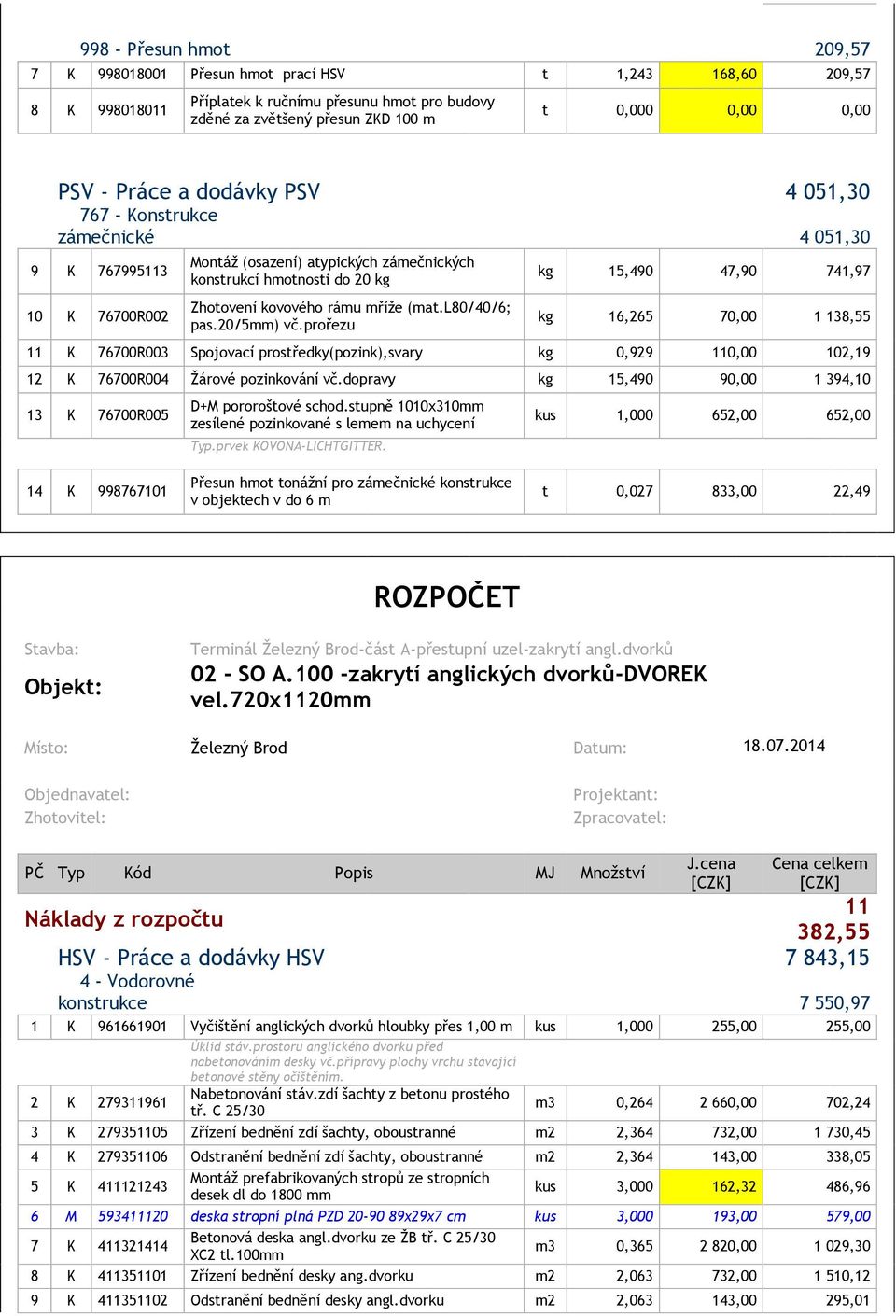 (mat.l80/40/6; pas.20/5mm) vč.prořezu kg 15,490 47,90 741,97 kg 16,265 70,00 1 138,55 11 K 76700R003 Spojovací prostředky(pozink),svary kg 0,929 110,00 102,19 12 K 76700R004 Žárové pozinkování vč.