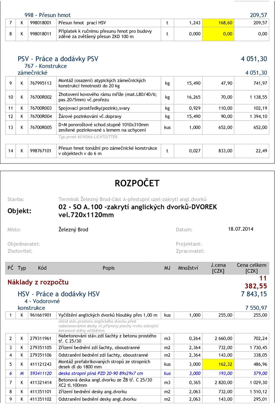 (mat.l80/40/6; pas.20/5mm) vč.prořezu kg 15,490 47,90 741,97 kg 16,265 70,00 1 138,55 11 K 76700R003 Spojovací prostředky(pozink),svary kg 0,929 110,00 102,19 12 K 76700R004 Žárové pozinkování vč.