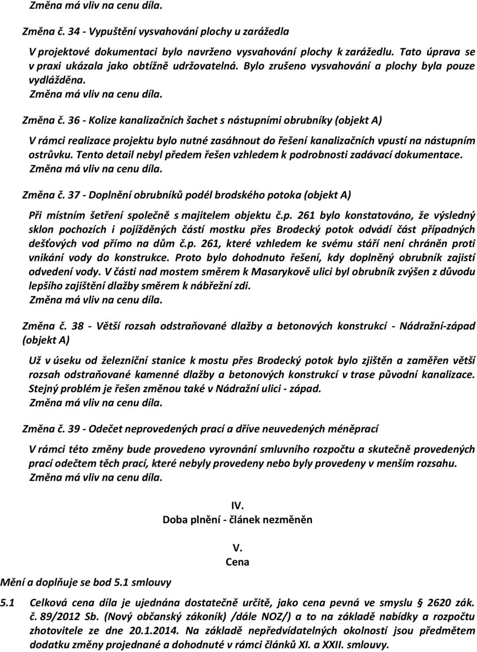 36 - Kolize kanalizačních šachet s nástupními obrubníky (objekt A) V rámci realizace projektu bylo nutné zasáhnout do řešení kanalizačních vpustí na nástupním ostrůvku.