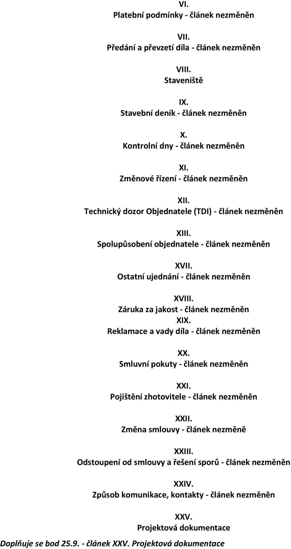 Záruka za jakost - článek nezměněn XIX. Reklamace a vady díla - článek nezměněn XX. Smluvní pokuty - článek nezměněn XXI. Pojištění zhotovitele - článek nezměněn XXII.