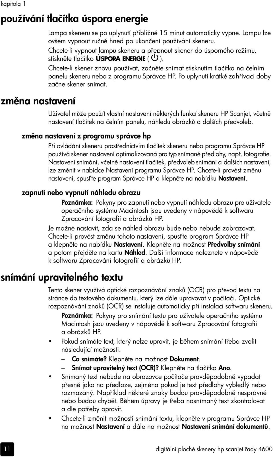 Chcete-li skener znovu používat, začn te snímat stisknutím tlačítka na čelním panelu skeneru nebo z programu Správce HP. Po uplynutí krátké zah ívací doby začne skener snímat.