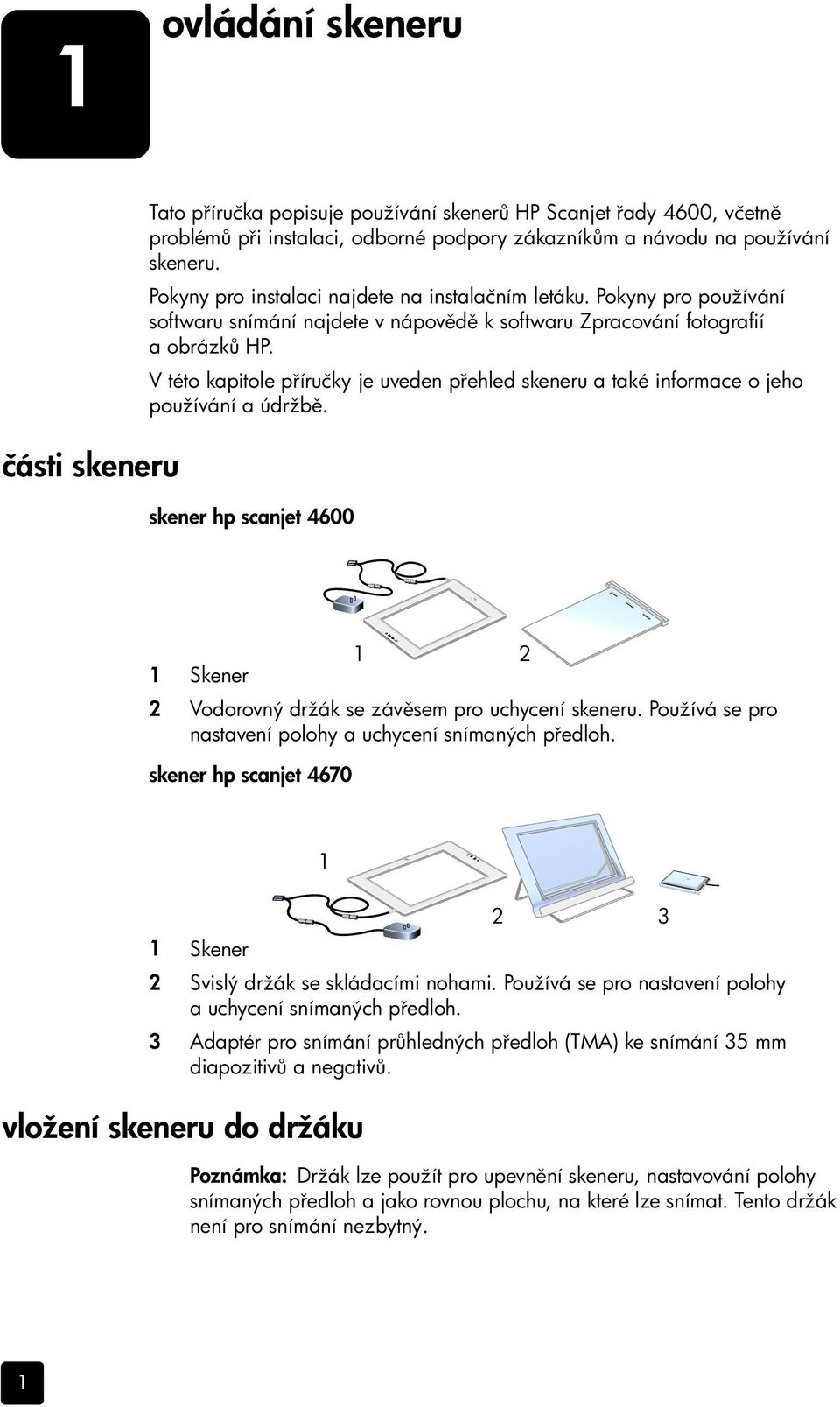 V této kapitole p íručky je uveden p ehled skeneru a také informace o jeho používání a údržb. skener hp scanjet 4600 1 2 1 Skener 2 Vodorovný držák se záv sem pro uchycení skeneru.