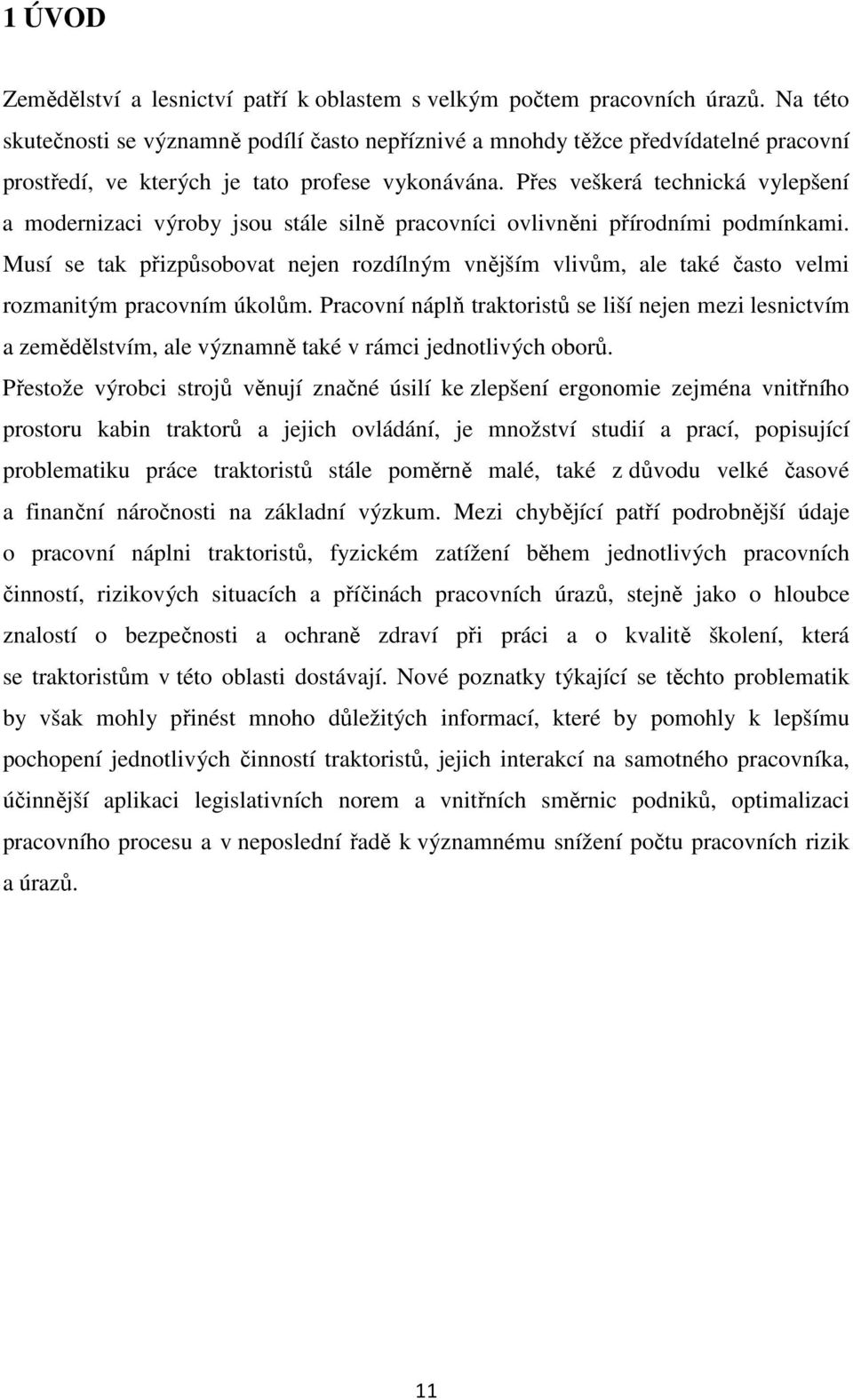 Přes veškerá technická vylepšení a modernizaci výroby jsou stále silně pracovníci ovlivněni přírodními podmínkami.