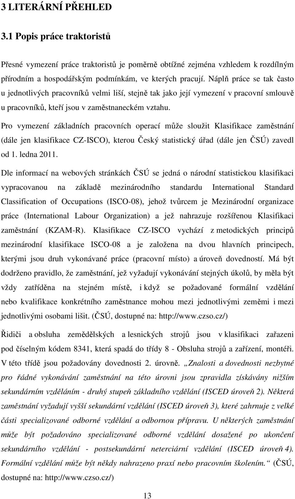 Pro vymezení základních pracovních operací může sloužit Klasifikace zaměstnání (dále jen klasifikace CZ-ISCO), kterou Český statistický úřad (dále jen ČSÚ) zavedl od 1. ledna 2011.