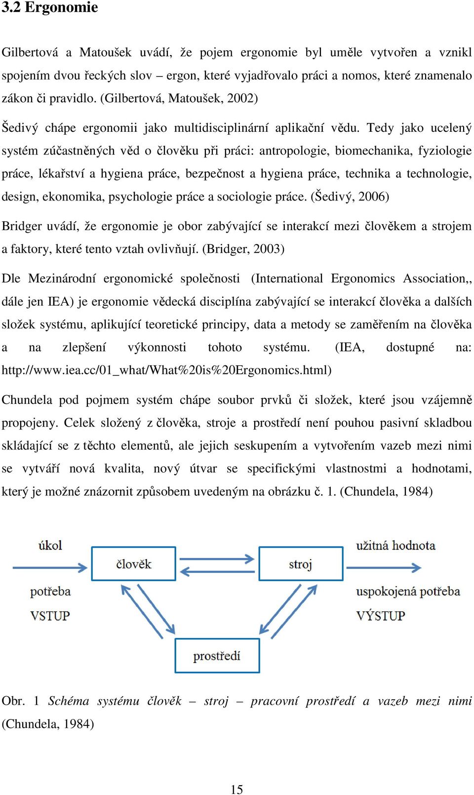 Tedy jako ucelený systém zúčastněných věd o člověku při práci: antropologie, biomechanika, fyziologie práce, lékařství a hygiena práce, bezpečnost a hygiena práce, technika a technologie, design,