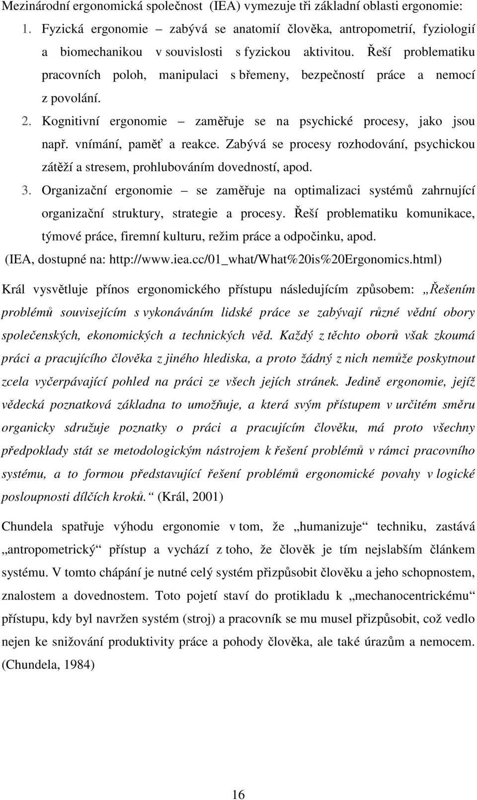 Řeší problematiku pracovních poloh, manipulaci s břemeny, bezpečností práce a nemocí z povolání. 2. Kognitivní ergonomie zaměřuje se na psychické procesy, jako jsou např. vnímání, paměť a reakce.