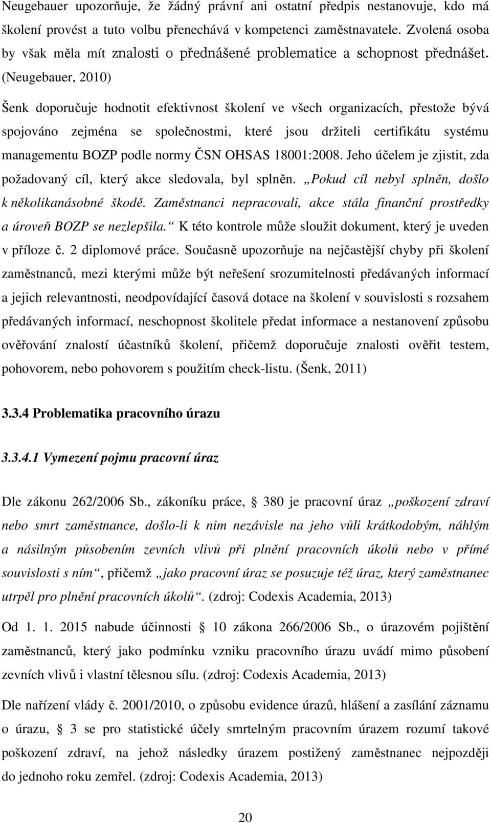 (Neugebauer, 2010) Šenk doporučuje hodnotit efektivnost školení ve všech organizacích, přestože bývá spojováno zejména se společnostmi, které jsou držiteli certifikátu systému managementu BOZP podle