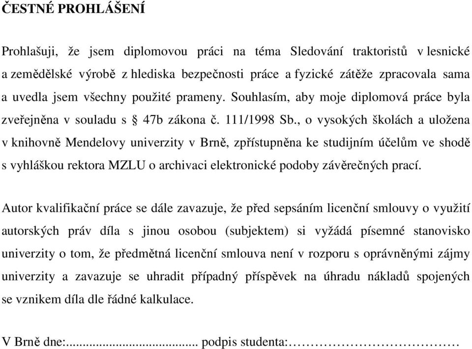 , o vysokých školách a uložena v knihovně Mendelovy univerzity v Brně, zpřístupněna ke studijním účelům ve shodě s vyhláškou rektora MZLU o archivaci elektronické podoby závěrečných prací.