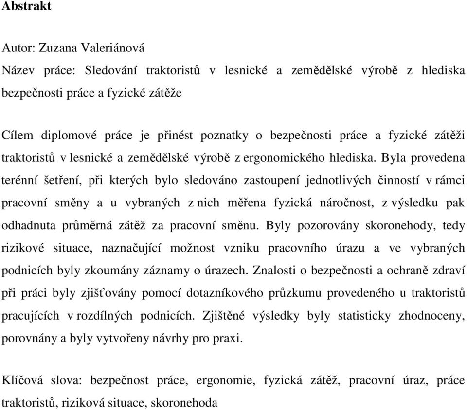Byla provedena terénní šetření, při kterých bylo sledováno zastoupení jednotlivých činností v rámci pracovní směny a u vybraných z nich měřena fyzická náročnost, z výsledku pak odhadnuta průměrná