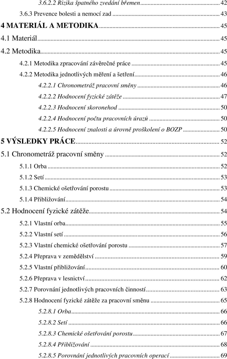 .. 50 4.2.2.5 Hodnocení znalosti a úrovně proškolení o BOZP... 50 5 VÝSLEDKY PRÁCE... 52 5.1 Chronometráž pracovní směny... 52 5.1.1 Orba... 52 5.1.2 Setí... 53 5.1.3 Chemické ošetřování porostu.