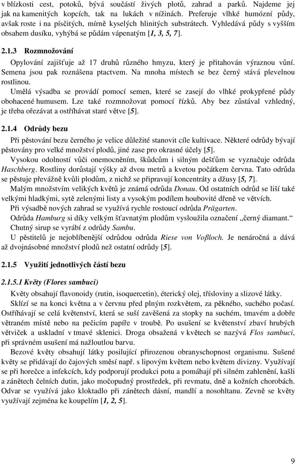 3, 5, 7]. 2.1.3 Rozmnožování Opylování zajišťuje až 17 druhů různého hmyzu, který je přitahován výraznou vůní. Semena jsou pak roznášena ptactvem.