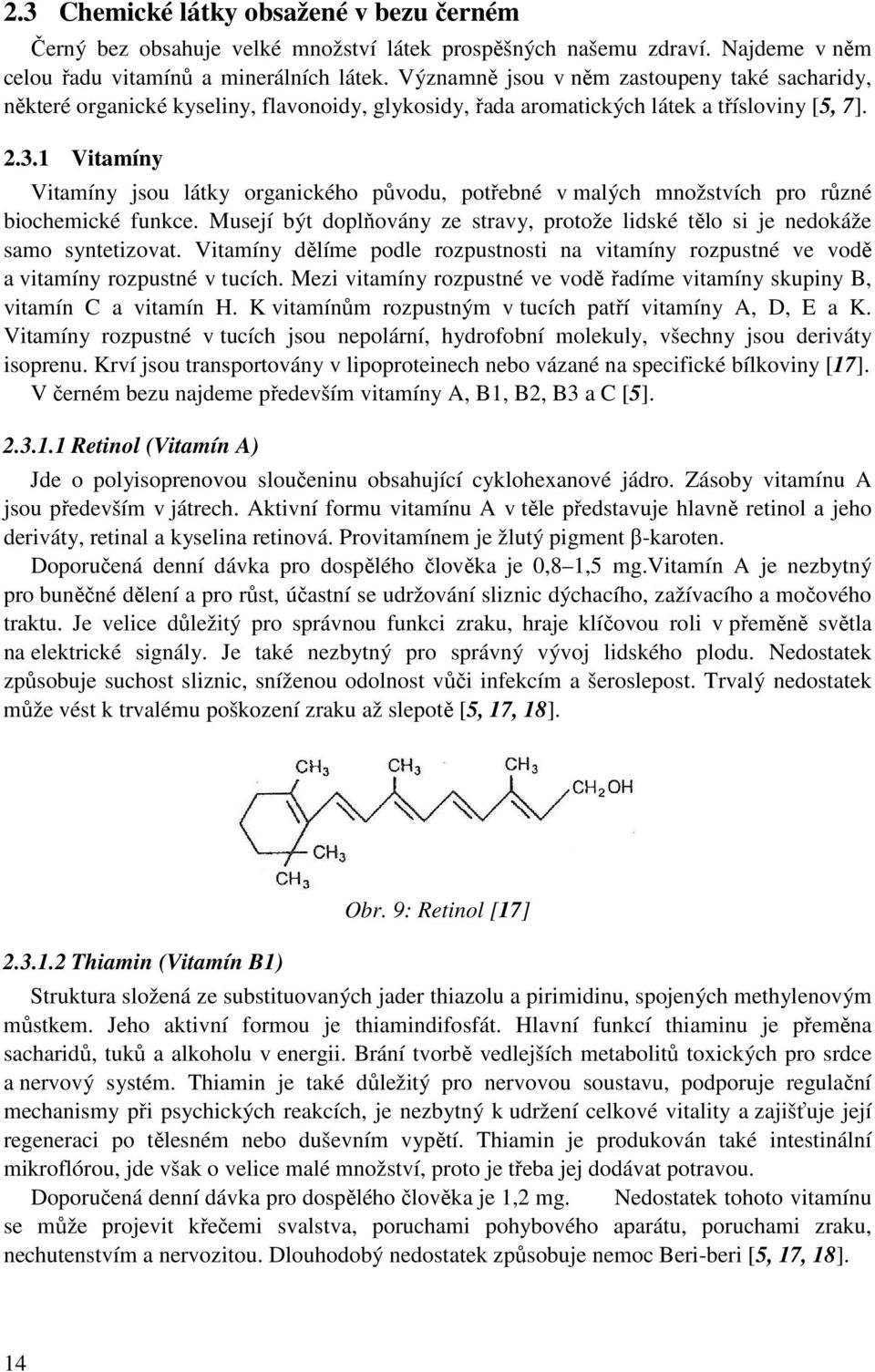 1 Vitamíny Vitamíny jsou látky organického původu, potřebné v malých množstvích pro různé biochemické funkce. Musejí být doplňovány ze stravy, protože lidské tělo si je nedokáže samo syntetizovat.