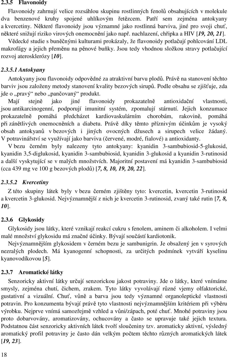 Vědecké studie s buněčnými kulturami prokázaly, že flavonoidy potlačují pohlcování LDL makrofágy a jejich přeměnu na pěnové buňky.