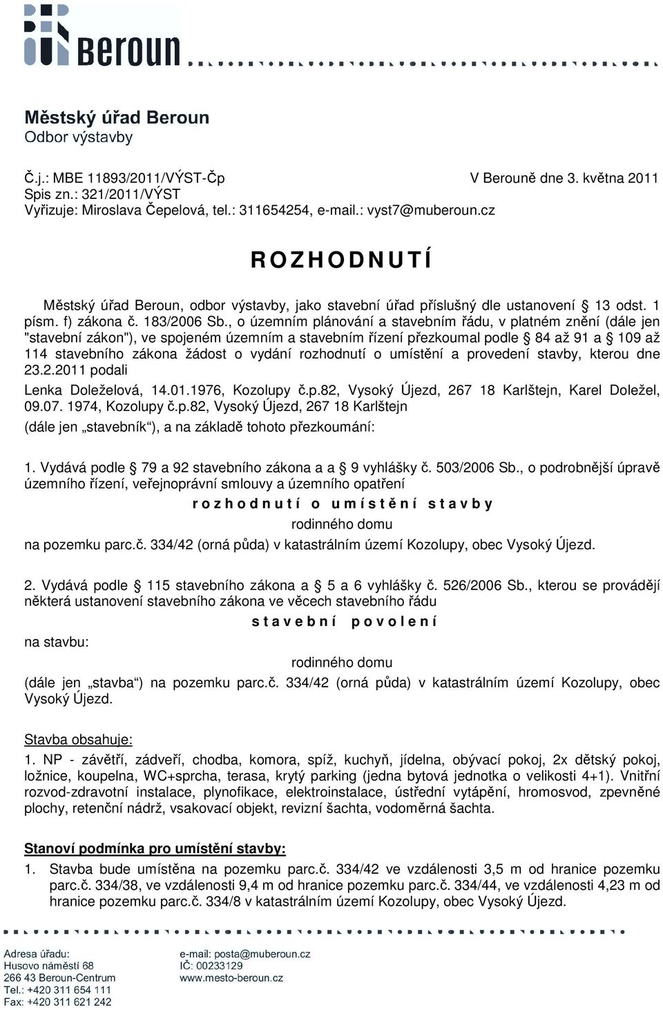 , o územním plánování a stavebním řádu, v platném znění (dále jen "stavební zákon"), ve spojeném územním a stavebním řízení přezkoumal podle 84 až 91 a 109 až 114 stavebního zákona žádost o vydání