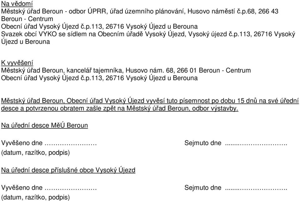 úřad Beroun, Obecní úřad Vysoký Újezd vyvěsí tuto písemnost po dobu 15 dnů na své úřední desce a potvrzenou obratem zašle zpět na Městský úřad Beroun, odbor výstavby.