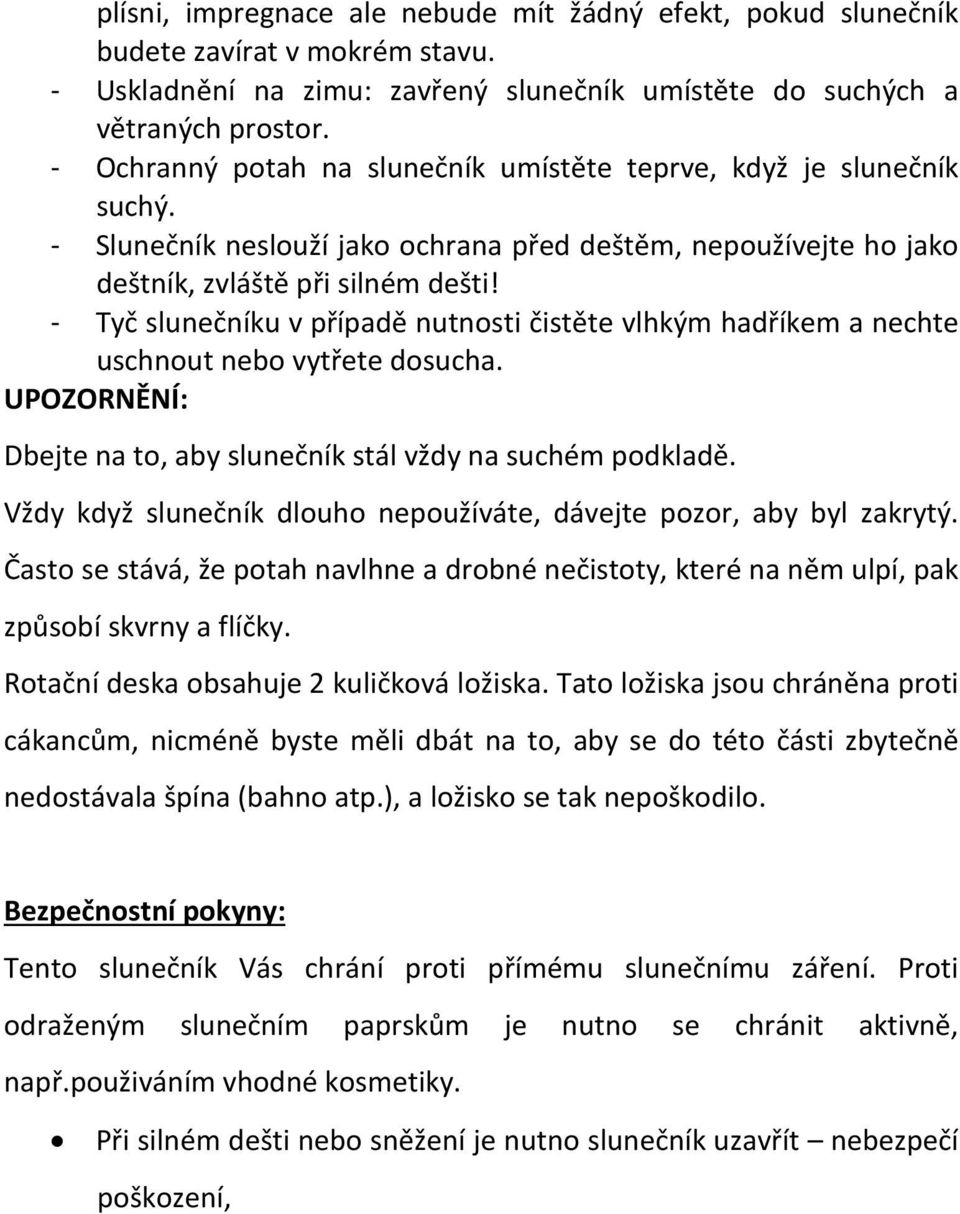 - Tyč slunečníku v případě nutnosti čistěte vlhkým hadříkem a nechte uschnout nebo vytřete dosucha. UPOZORNĚNÍ: Dbejte na to, aby slunečník stál vždy na suchém podkladě.