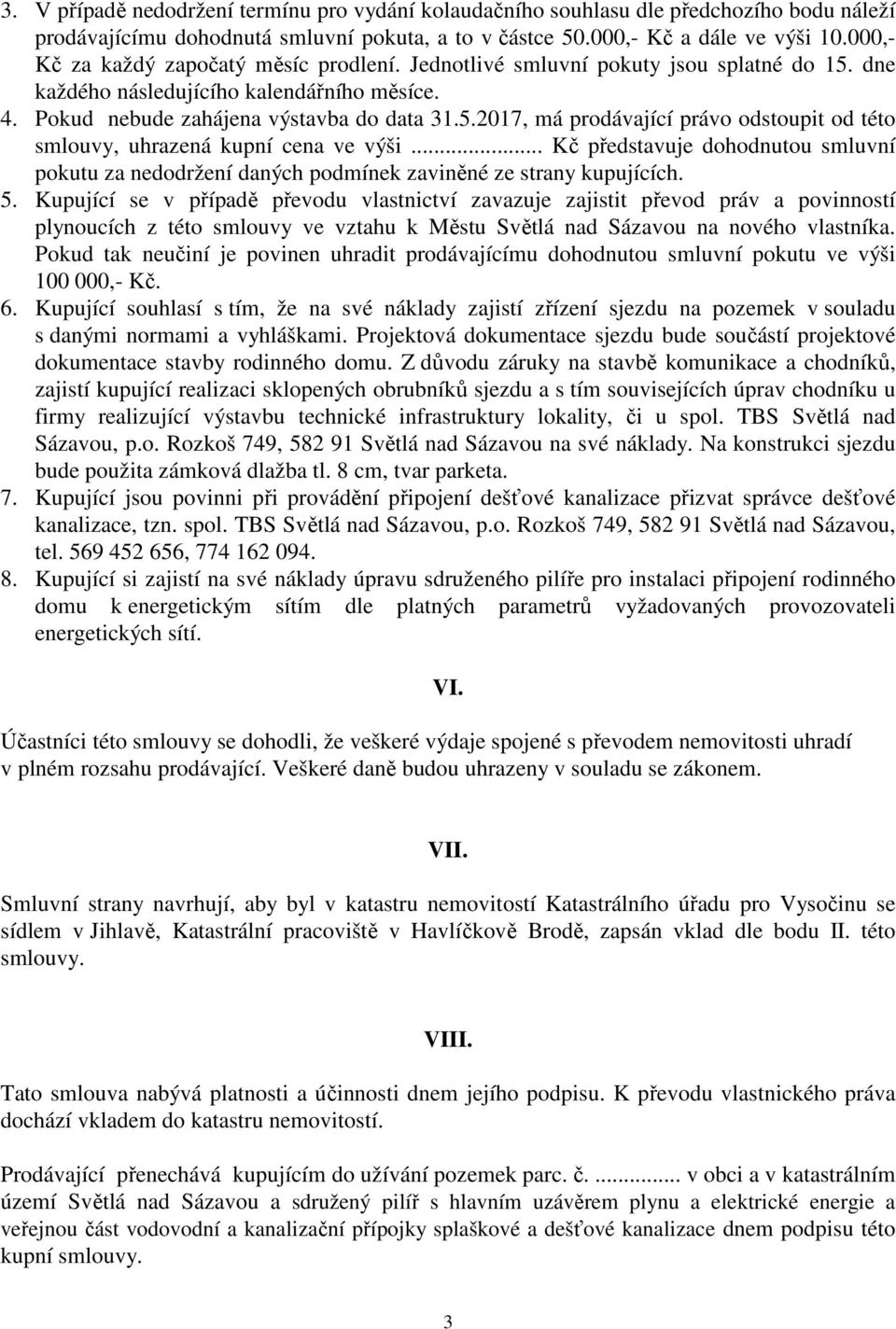 .. Kč představuje dohodnutou smluvní pokutu za nedodržení daných podmínek zaviněné ze strany kupujících. 5.