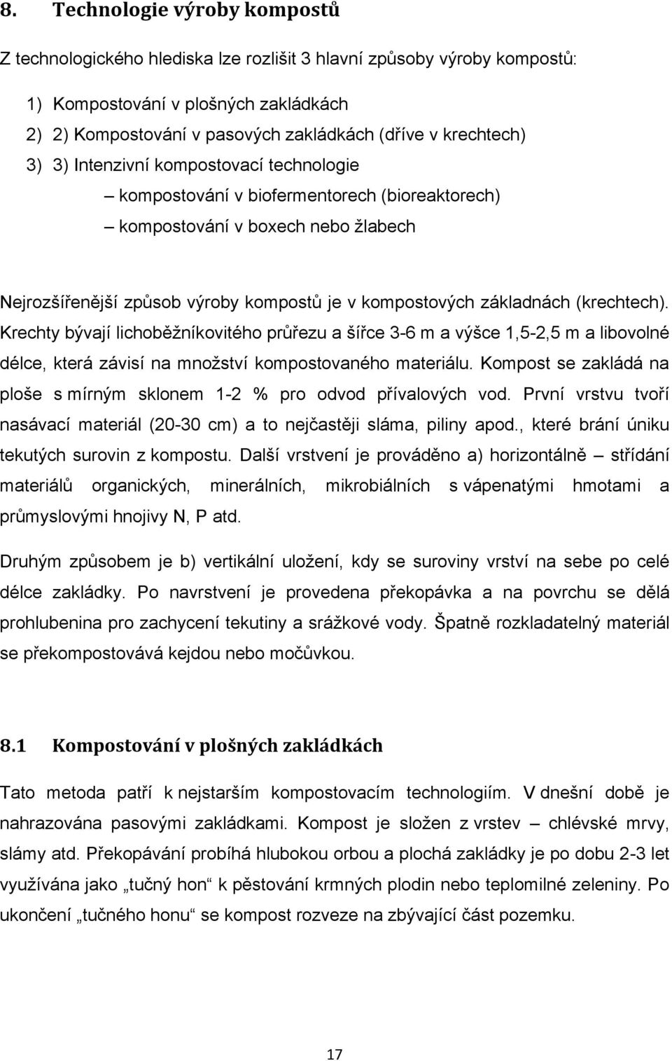 základnách (krechtech). Krechty bývají lichoběžníkovitého průřezu a šířce 3-6 m a výšce 1,5-2,5 m a libovolné délce, která závisí na množství kompostovaného materiálu.