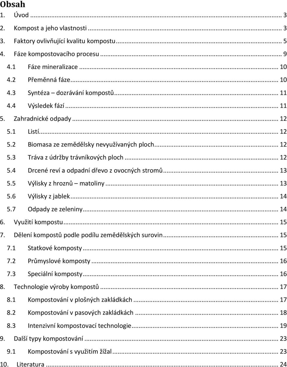 .. 13 5.5 Výlisky z hroznů matoliny... 13 5.6 Výlisky z jablek... 14 5.7 Odpady ze zeleniny... 14 6. Využití kompostu... 15 7. Dělení kompostů podle podílu zemědělských surovin... 15 7.1 Statkové komposty.